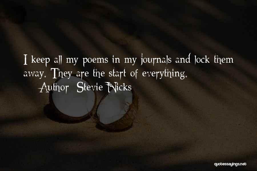 Stevie Nicks Quotes: I Keep All My Poems In My Journals And Lock Them Away. They Are The Start Of Everything.