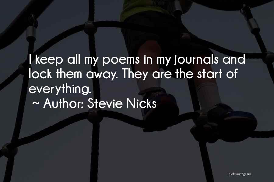 Stevie Nicks Quotes: I Keep All My Poems In My Journals And Lock Them Away. They Are The Start Of Everything.