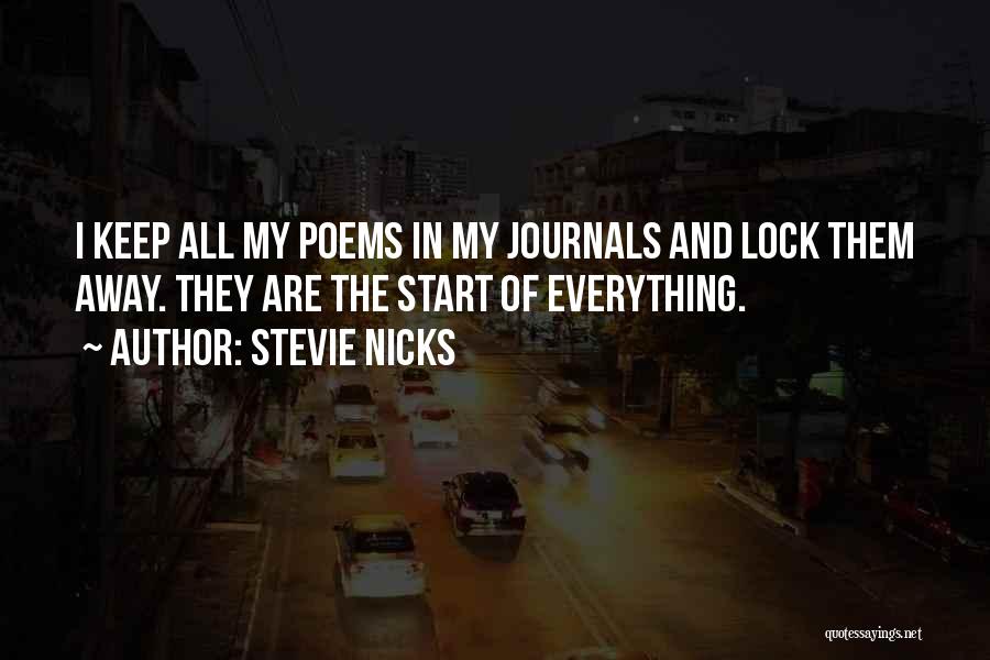 Stevie Nicks Quotes: I Keep All My Poems In My Journals And Lock Them Away. They Are The Start Of Everything.