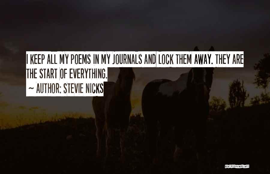 Stevie Nicks Quotes: I Keep All My Poems In My Journals And Lock Them Away. They Are The Start Of Everything.