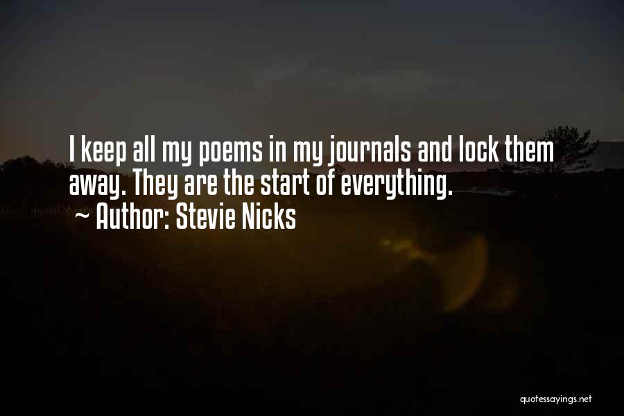 Stevie Nicks Quotes: I Keep All My Poems In My Journals And Lock Them Away. They Are The Start Of Everything.