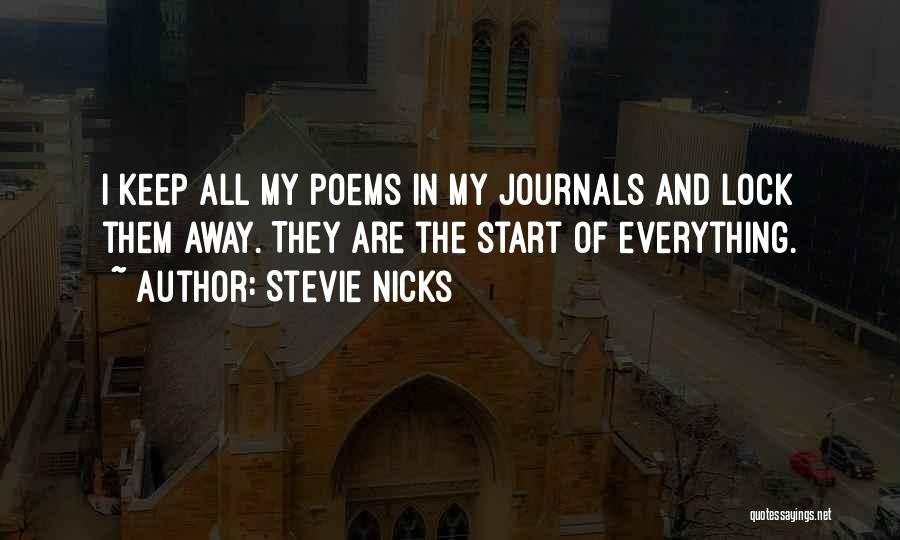 Stevie Nicks Quotes: I Keep All My Poems In My Journals And Lock Them Away. They Are The Start Of Everything.