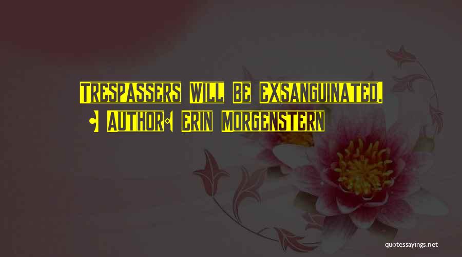 Erin Morgenstern Quotes: Trespassers Will Be Exsanguinated.