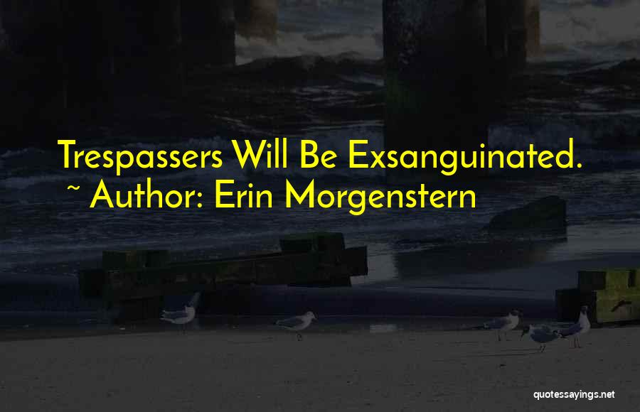 Erin Morgenstern Quotes: Trespassers Will Be Exsanguinated.