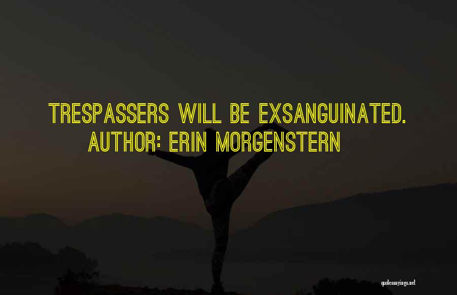 Erin Morgenstern Quotes: Trespassers Will Be Exsanguinated.