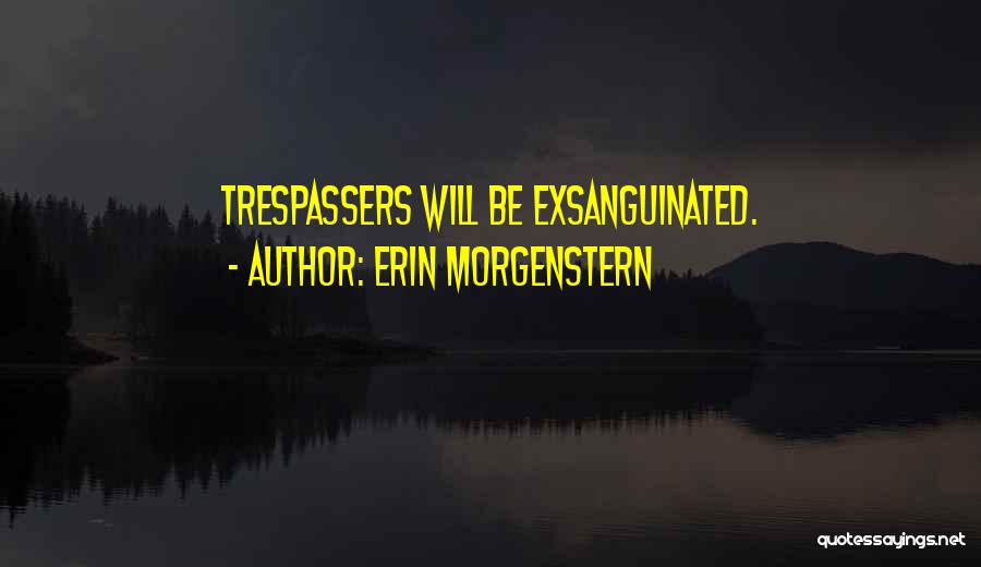 Erin Morgenstern Quotes: Trespassers Will Be Exsanguinated.