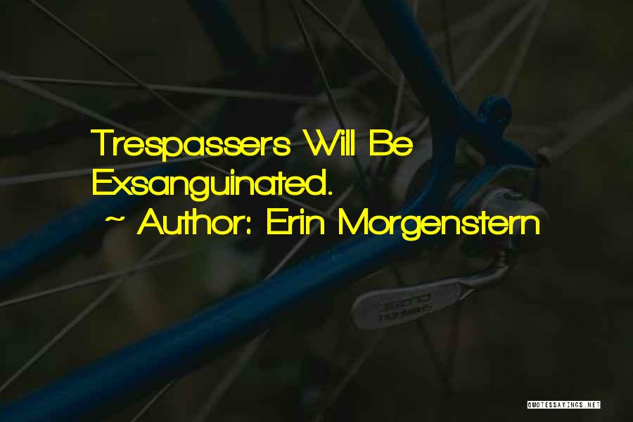 Erin Morgenstern Quotes: Trespassers Will Be Exsanguinated.