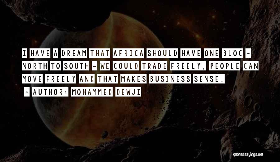 Mohammed Dewji Quotes: I Have A Dream That Africa Should Have One Bloc - North To South - We Could Trade Freely, People