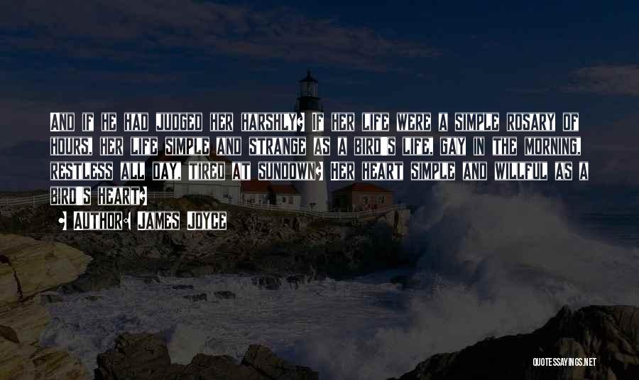 James Joyce Quotes: And If He Had Judged Her Harshly? If Her Life Were A Simple Rosary Of Hours, Her Life Simple And