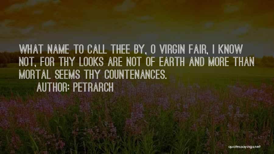 Petrarch Quotes: What Name To Call Thee By, O Virgin Fair, I Know Not, For Thy Looks Are Not Of Earth And