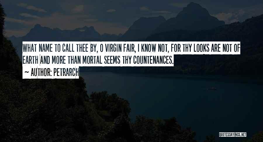 Petrarch Quotes: What Name To Call Thee By, O Virgin Fair, I Know Not, For Thy Looks Are Not Of Earth And