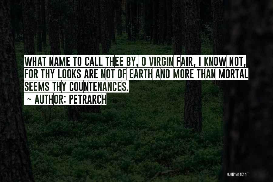 Petrarch Quotes: What Name To Call Thee By, O Virgin Fair, I Know Not, For Thy Looks Are Not Of Earth And