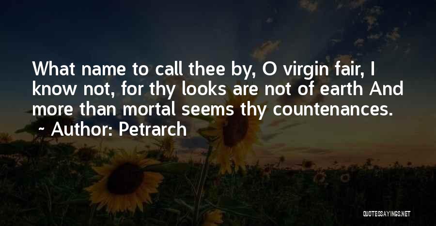 Petrarch Quotes: What Name To Call Thee By, O Virgin Fair, I Know Not, For Thy Looks Are Not Of Earth And