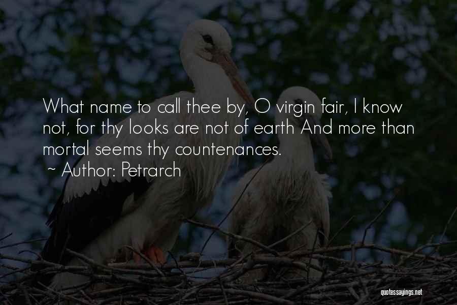 Petrarch Quotes: What Name To Call Thee By, O Virgin Fair, I Know Not, For Thy Looks Are Not Of Earth And