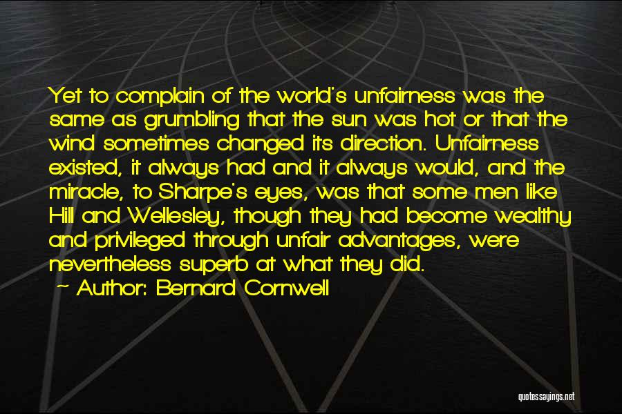 Bernard Cornwell Quotes: Yet To Complain Of The World's Unfairness Was The Same As Grumbling That The Sun Was Hot Or That The