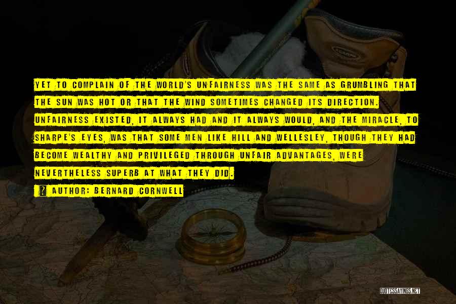 Bernard Cornwell Quotes: Yet To Complain Of The World's Unfairness Was The Same As Grumbling That The Sun Was Hot Or That The