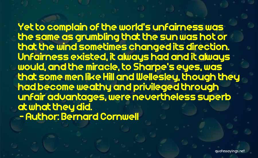 Bernard Cornwell Quotes: Yet To Complain Of The World's Unfairness Was The Same As Grumbling That The Sun Was Hot Or That The