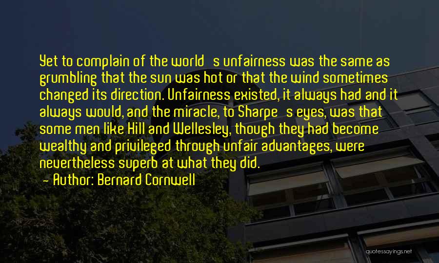 Bernard Cornwell Quotes: Yet To Complain Of The World's Unfairness Was The Same As Grumbling That The Sun Was Hot Or That The