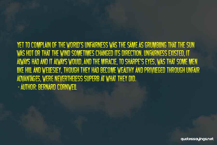 Bernard Cornwell Quotes: Yet To Complain Of The World's Unfairness Was The Same As Grumbling That The Sun Was Hot Or That The