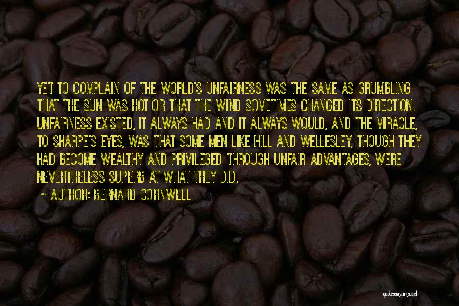 Bernard Cornwell Quotes: Yet To Complain Of The World's Unfairness Was The Same As Grumbling That The Sun Was Hot Or That The
