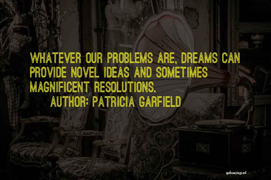 Patricia Garfield Quotes: Whatever Our Problems Are, Dreams Can Provide Novel Ideas And Sometimes Magnificent Resolutions.