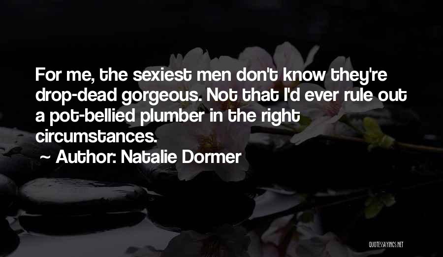 Natalie Dormer Quotes: For Me, The Sexiest Men Don't Know They're Drop-dead Gorgeous. Not That I'd Ever Rule Out A Pot-bellied Plumber In