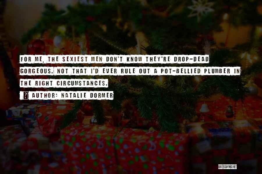 Natalie Dormer Quotes: For Me, The Sexiest Men Don't Know They're Drop-dead Gorgeous. Not That I'd Ever Rule Out A Pot-bellied Plumber In