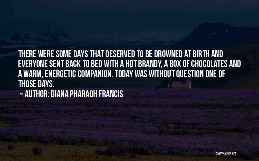 Diana Pharaoh Francis Quotes: There Were Some Days That Deserved To Be Drowned At Birth And Everyone Sent Back To Bed With A Hot