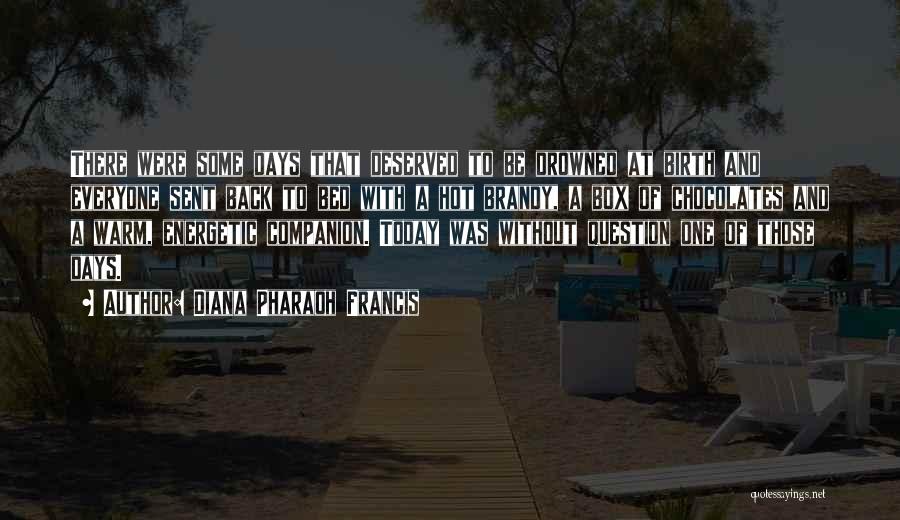 Diana Pharaoh Francis Quotes: There Were Some Days That Deserved To Be Drowned At Birth And Everyone Sent Back To Bed With A Hot