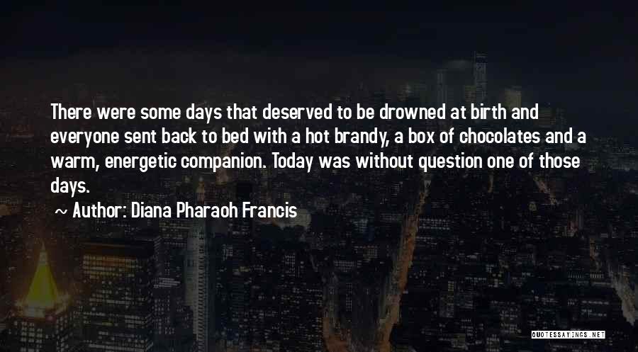Diana Pharaoh Francis Quotes: There Were Some Days That Deserved To Be Drowned At Birth And Everyone Sent Back To Bed With A Hot