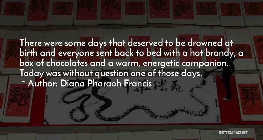 Diana Pharaoh Francis Quotes: There Were Some Days That Deserved To Be Drowned At Birth And Everyone Sent Back To Bed With A Hot