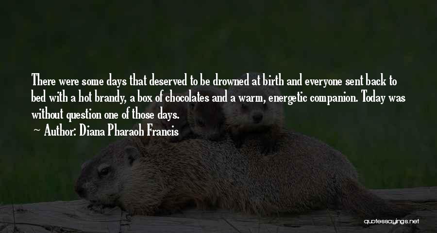 Diana Pharaoh Francis Quotes: There Were Some Days That Deserved To Be Drowned At Birth And Everyone Sent Back To Bed With A Hot