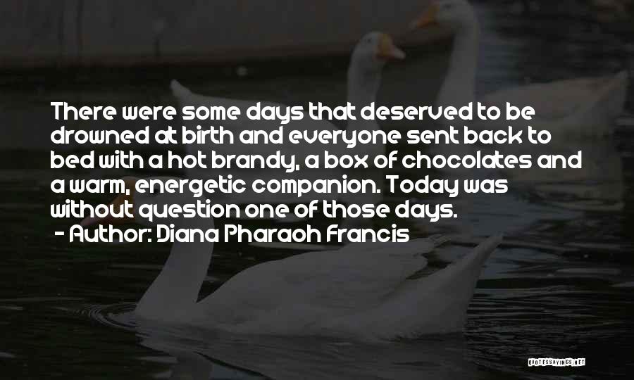 Diana Pharaoh Francis Quotes: There Were Some Days That Deserved To Be Drowned At Birth And Everyone Sent Back To Bed With A Hot