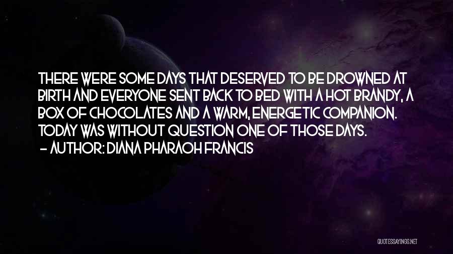 Diana Pharaoh Francis Quotes: There Were Some Days That Deserved To Be Drowned At Birth And Everyone Sent Back To Bed With A Hot