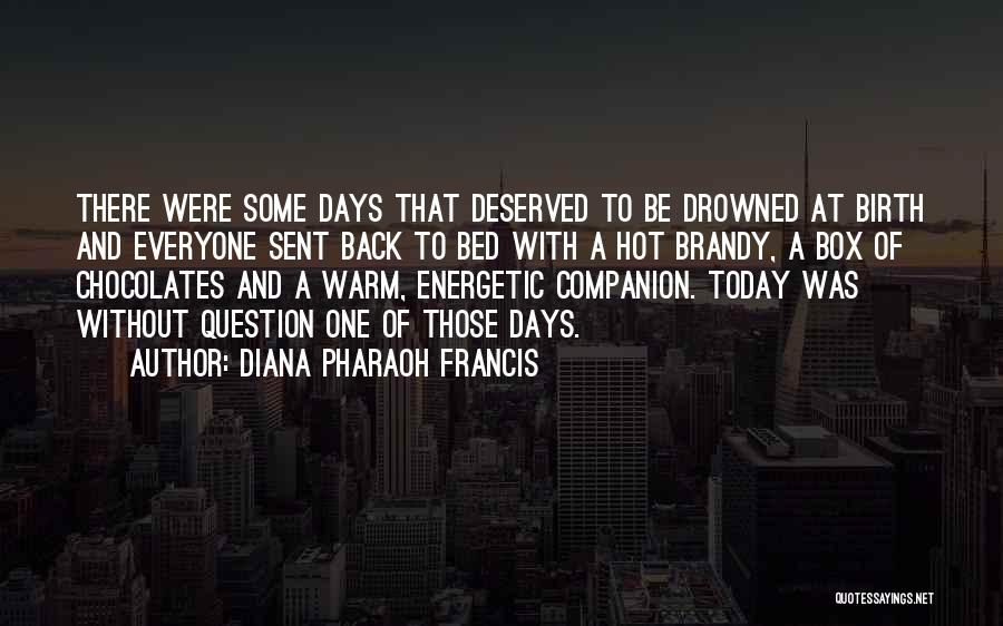 Diana Pharaoh Francis Quotes: There Were Some Days That Deserved To Be Drowned At Birth And Everyone Sent Back To Bed With A Hot