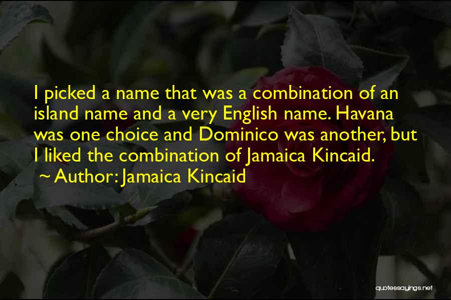 Jamaica Kincaid Quotes: I Picked A Name That Was A Combination Of An Island Name And A Very English Name. Havana Was One