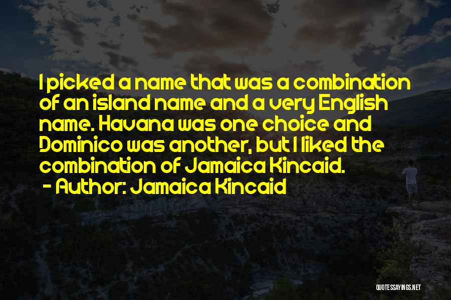 Jamaica Kincaid Quotes: I Picked A Name That Was A Combination Of An Island Name And A Very English Name. Havana Was One