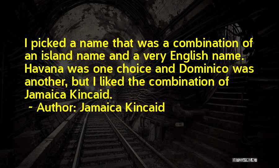 Jamaica Kincaid Quotes: I Picked A Name That Was A Combination Of An Island Name And A Very English Name. Havana Was One