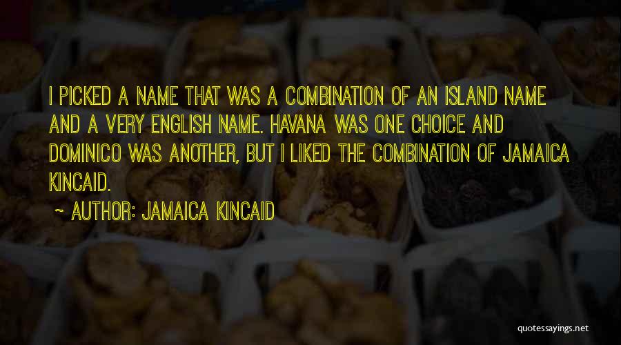 Jamaica Kincaid Quotes: I Picked A Name That Was A Combination Of An Island Name And A Very English Name. Havana Was One