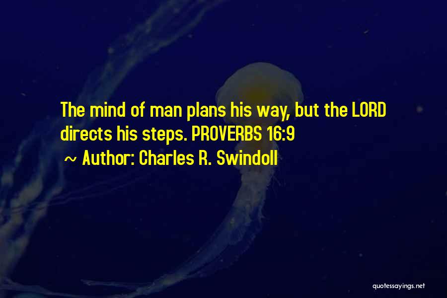 Charles R. Swindoll Quotes: The Mind Of Man Plans His Way, But The Lord Directs His Steps. Proverbs 16:9