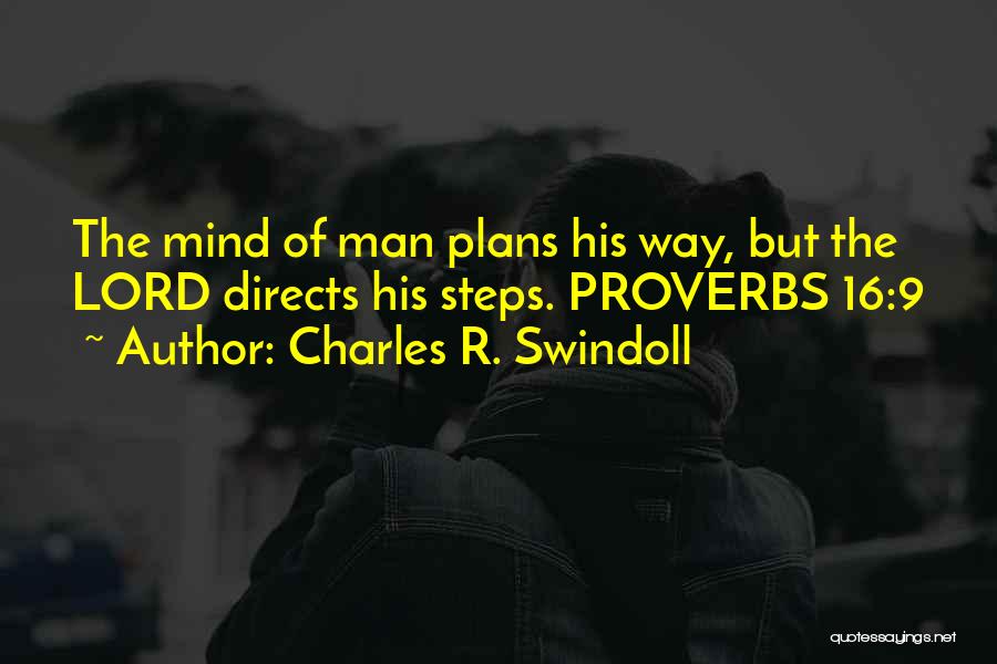 Charles R. Swindoll Quotes: The Mind Of Man Plans His Way, But The Lord Directs His Steps. Proverbs 16:9