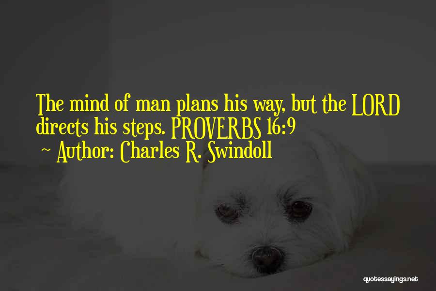 Charles R. Swindoll Quotes: The Mind Of Man Plans His Way, But The Lord Directs His Steps. Proverbs 16:9