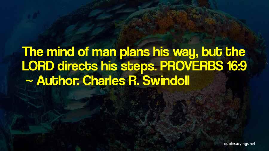 Charles R. Swindoll Quotes: The Mind Of Man Plans His Way, But The Lord Directs His Steps. Proverbs 16:9