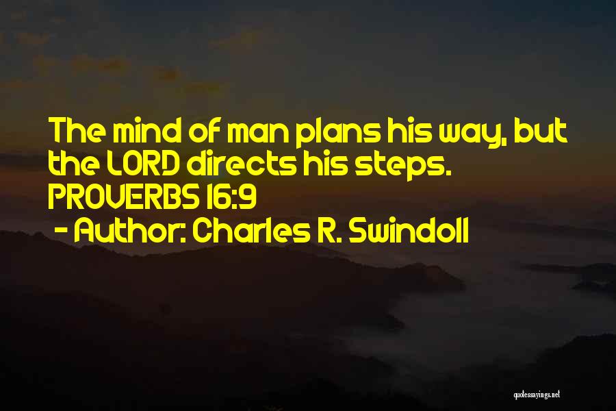 Charles R. Swindoll Quotes: The Mind Of Man Plans His Way, But The Lord Directs His Steps. Proverbs 16:9