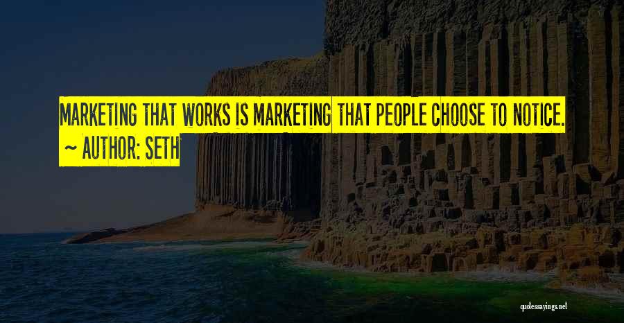 Seth Quotes: Marketing That Works Is Marketing That People Choose To Notice.