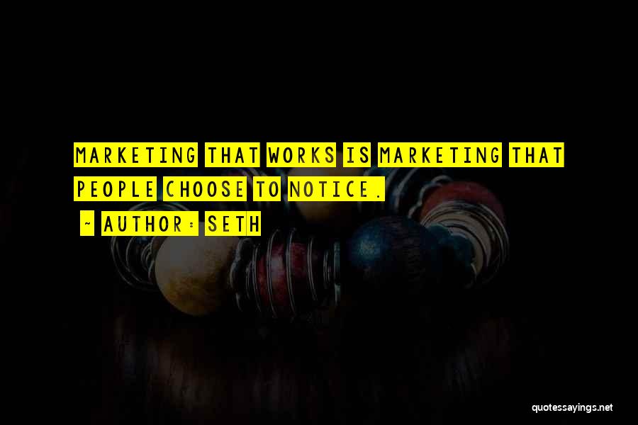 Seth Quotes: Marketing That Works Is Marketing That People Choose To Notice.