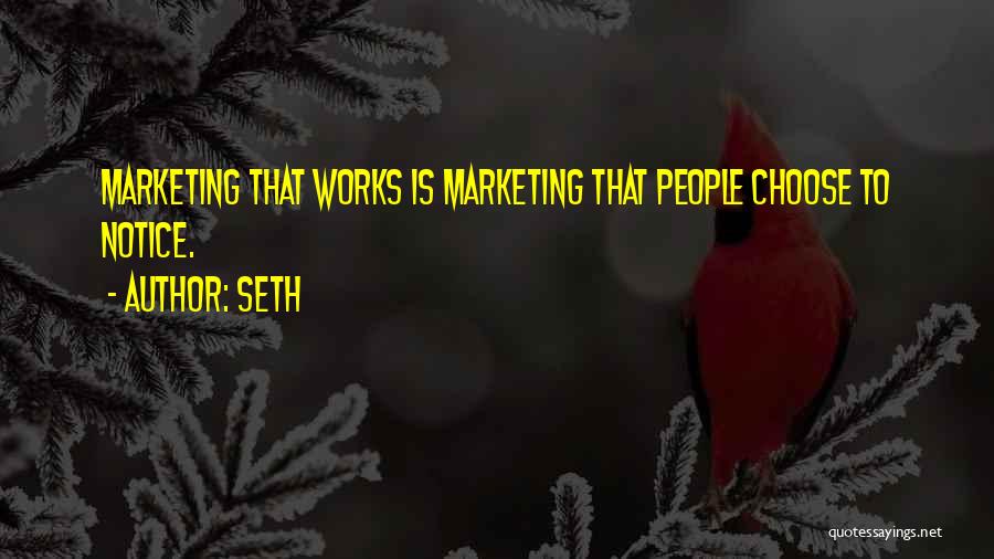 Seth Quotes: Marketing That Works Is Marketing That People Choose To Notice.
