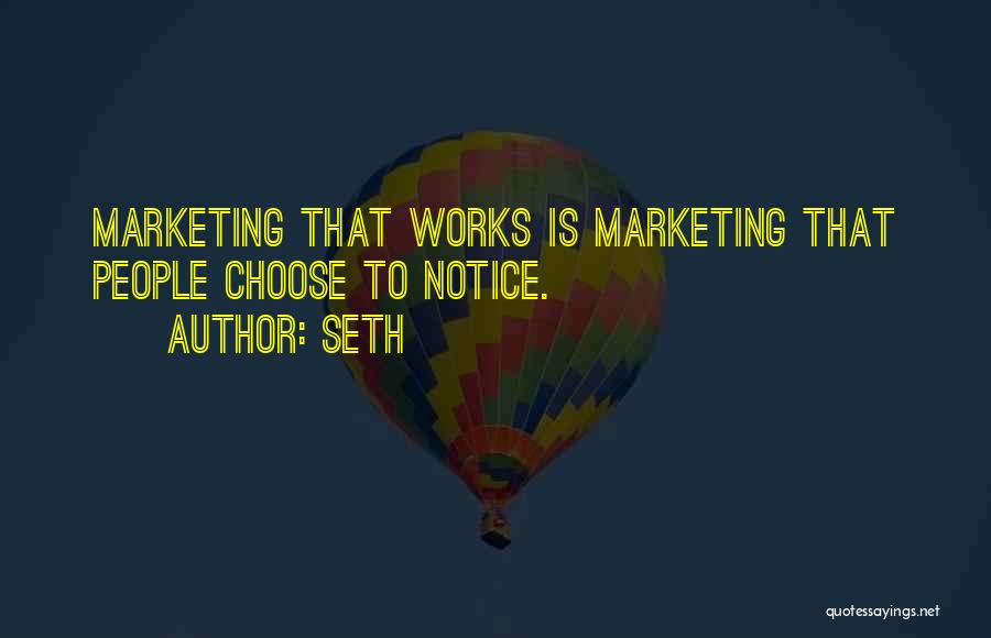 Seth Quotes: Marketing That Works Is Marketing That People Choose To Notice.