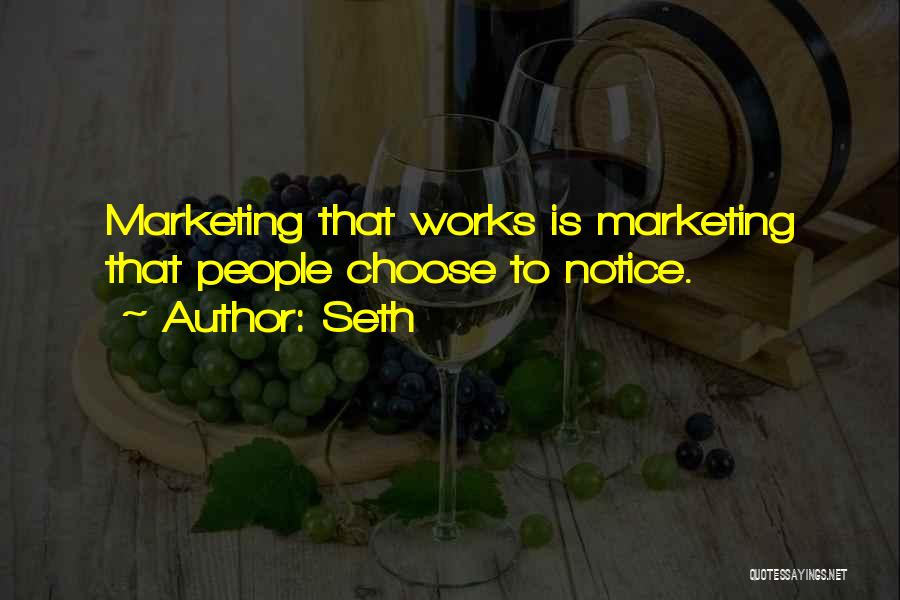 Seth Quotes: Marketing That Works Is Marketing That People Choose To Notice.