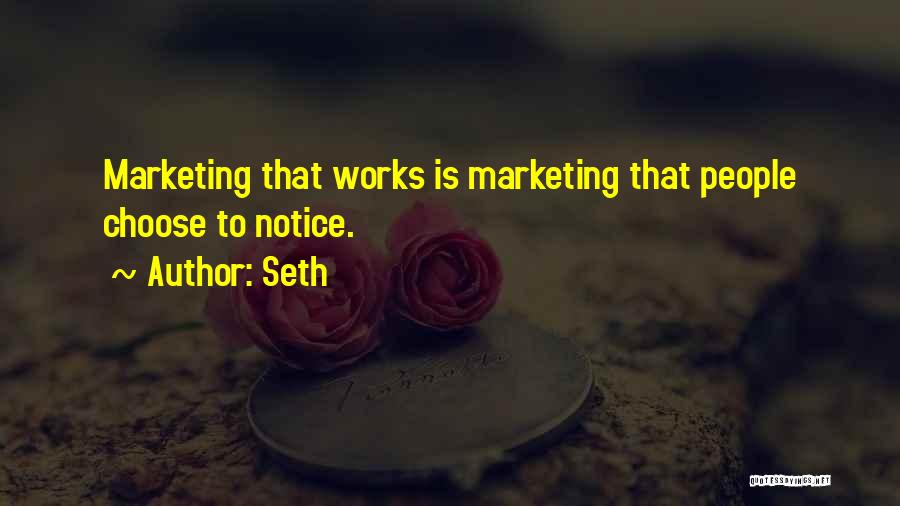 Seth Quotes: Marketing That Works Is Marketing That People Choose To Notice.